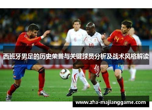 西班牙男足的历史荣誉与关键球员分析及战术风格解读
