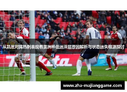 从凯恩对阵热刺表现看美洲杯低迷深层原因解析与状态迷失根源探讨