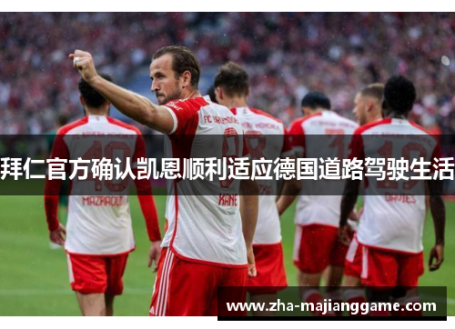 拜仁官方确认凯恩顺利适应德国道路驾驶生活