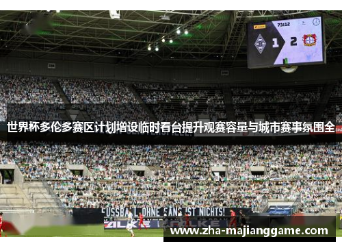 世界杯多伦多赛区计划增设临时看台提升观赛容量与城市赛事氛围全 世界杯多伦多赛区计划增设临时看台提升观赛容量与城市赛事氛围全