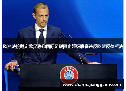 欧洲法院裁定欧足联和国际足联阻止超级联赛违反欧盟反垄断法 欧洲法院裁定欧足联和国际足联阻止超级联赛违反欧盟反垄断法