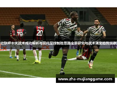 欧联杯十大战术成功解析与现代足球制胜思路全景研究与战术演变趋势洞察 欧联杯十大战术成功解析与现代足球制胜思路全景研究与战术演变趋势洞察