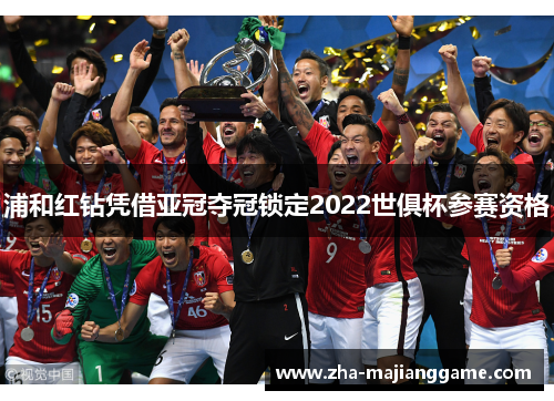 浦和红钻凭借亚冠夺冠锁定2022世俱杯参赛资格
